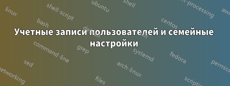 Учетные записи пользователей и семейные настройки