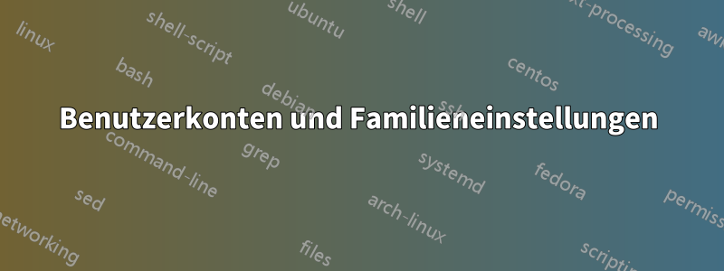 Benutzerkonten und Familieneinstellungen