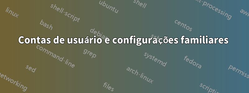 Contas de usuário e configurações familiares