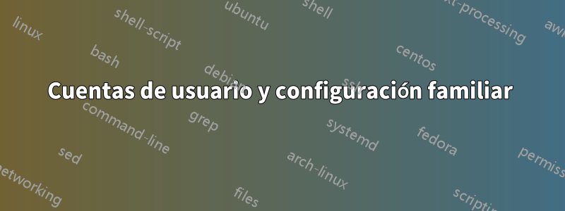 Cuentas de usuario y configuración familiar