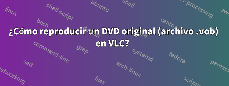 ¿Cómo reproducir un DVD original (archivo .vob) en VLC? 