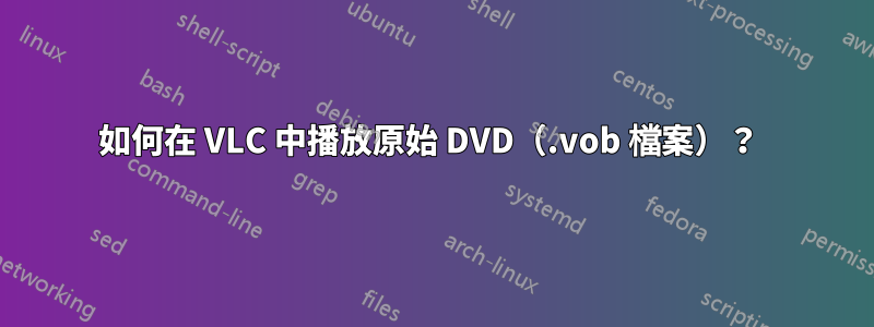 如何在 VLC 中播放原始 DVD（.vob 檔案）？ 