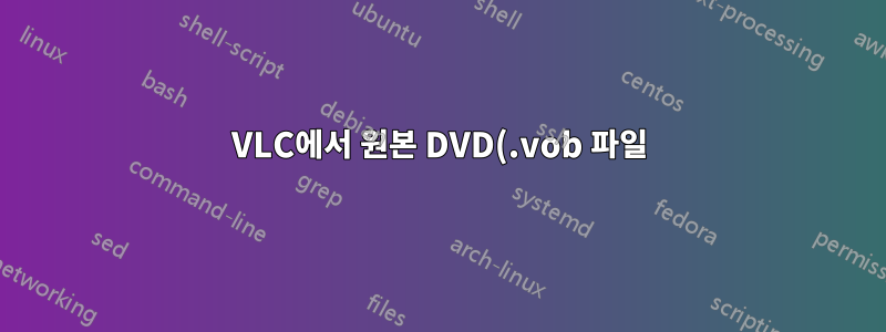 VLC에서 원본 DVD(.vob 파일)를 재생하는 방법은 무엇입니까?