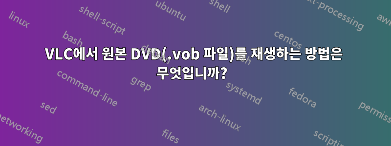 VLC에서 원본 DVD(.vob 파일)를 재생하는 방법은 무엇입니까? 