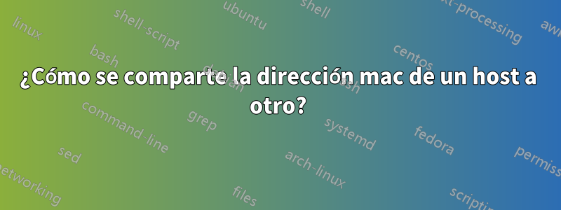 ¿Cómo se comparte la dirección mac de un host a otro?