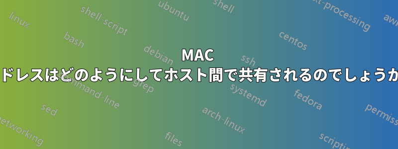 MAC アドレスはどのようにしてホスト間で共有されるのでしょうか?