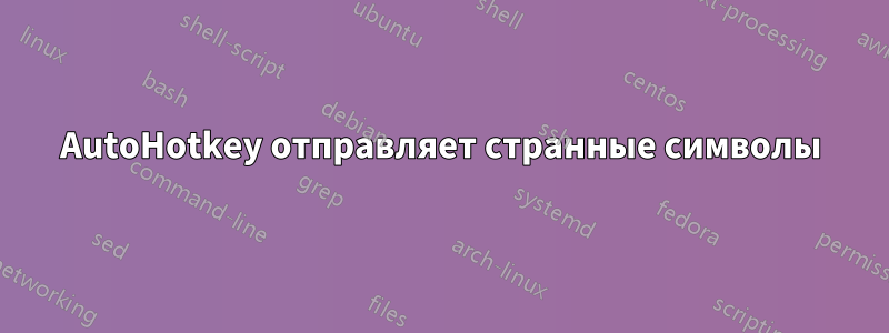 AutoHotkey отправляет странные символы