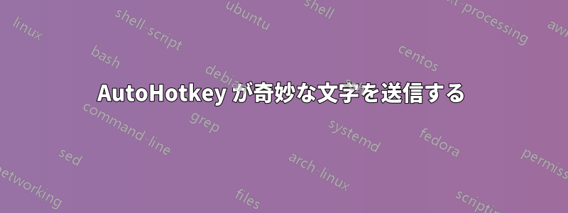 AutoHotkey が奇妙な文字を送信する