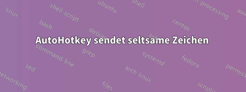 AutoHotkey sendet seltsame Zeichen