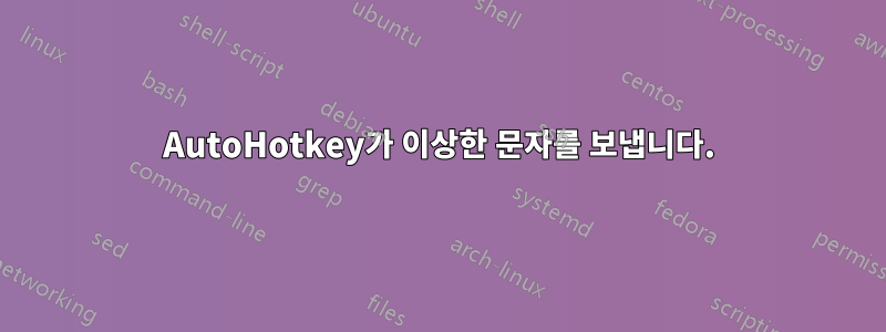 AutoHotkey가 이상한 문자를 보냅니다.