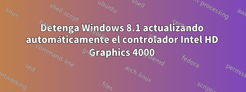 Detenga Windows 8.1 actualizando automáticamente el controlador Intel HD Graphics 4000