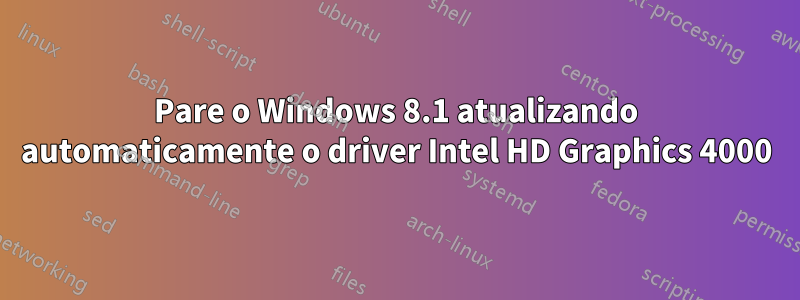 Pare o Windows 8.1 atualizando automaticamente o driver Intel HD Graphics 4000