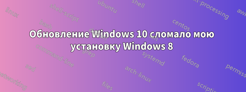 Обновление Windows 10 сломало мою установку Windows 8