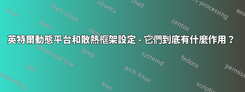 英特爾動態平台和散熱框架設定 - 它們到底有什麼作用？