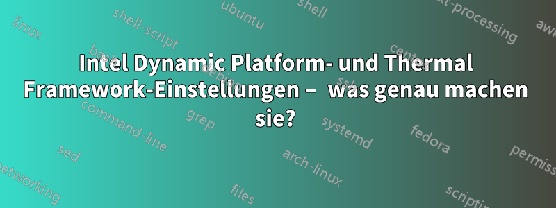 Intel Dynamic Platform- und Thermal Framework-Einstellungen – was genau machen sie?