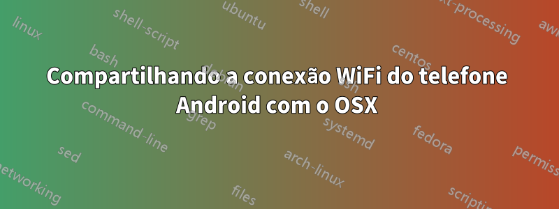 Compartilhando a conexão WiFi do telefone Android com o OSX