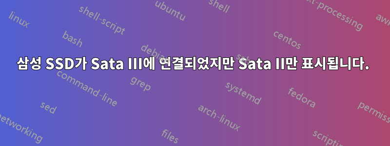 삼성 SSD가 Sata III에 연결되었지만 Sata II만 표시됩니다.