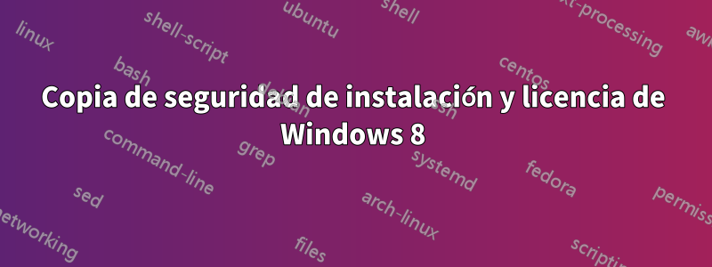 Copia de seguridad de instalación y licencia de Windows 8