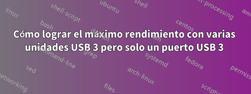 Cómo lograr el máximo rendimiento con varias unidades USB 3 pero solo un puerto USB 3