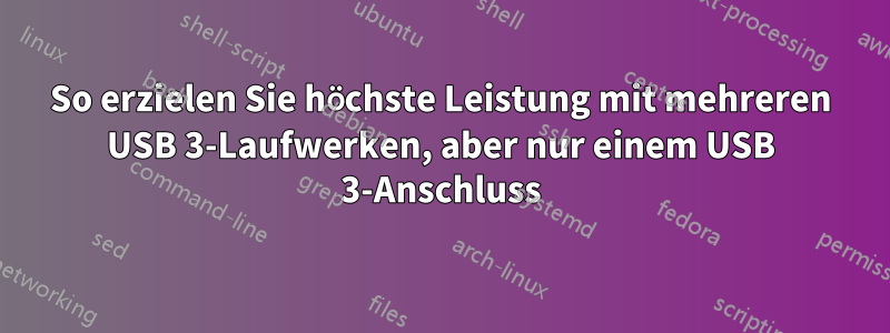 So erzielen Sie höchste Leistung mit mehreren USB 3-Laufwerken, aber nur einem USB 3-Anschluss