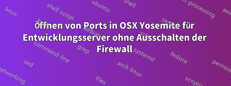 Öffnen von Ports in OSX Yosemite für Entwicklungsserver ohne Ausschalten der Firewall