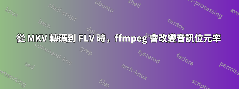 從 MKV 轉碼到 FLV 時，ffmpeg 會改變音訊位元率