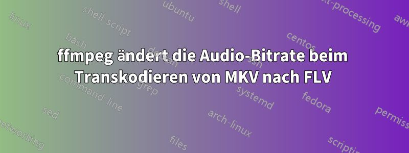 ffmpeg ändert die Audio-Bitrate beim Transkodieren von MKV nach FLV