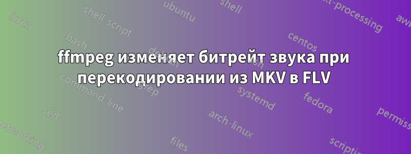 ffmpeg изменяет битрейт звука при перекодировании из MKV в FLV