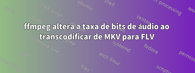 ffmpeg altera a taxa de bits de áudio ao transcodificar de MKV para FLV