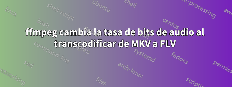 ffmpeg cambia la tasa de bits de audio al transcodificar de MKV a FLV