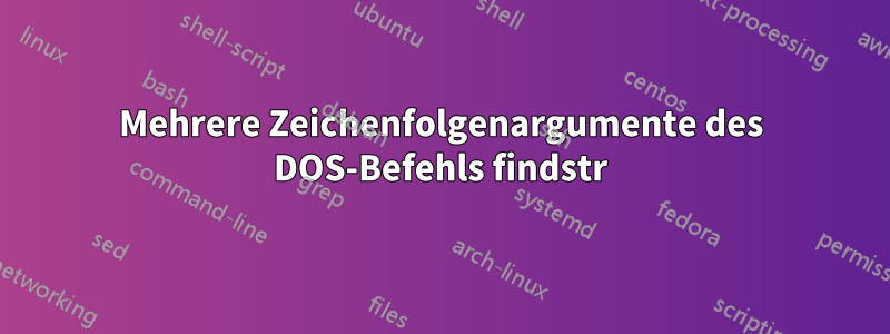 Mehrere Zeichenfolgenargumente des DOS-Befehls findstr