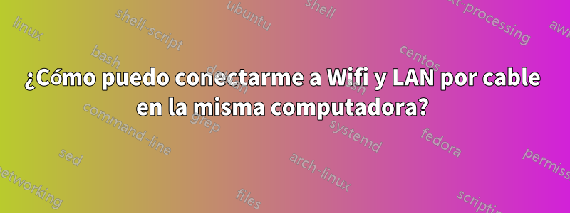 ¿Cómo puedo conectarme a Wifi y LAN por cable en la misma computadora?