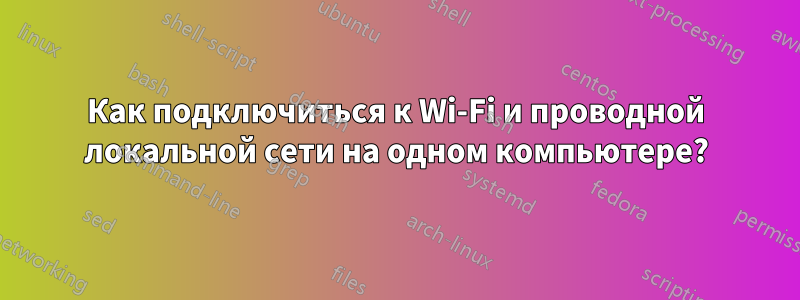 Как подключиться к Wi-Fi и проводной локальной сети на одном компьютере?