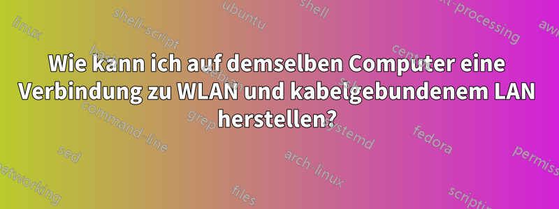 Wie kann ich auf demselben Computer eine Verbindung zu WLAN und kabelgebundenem LAN herstellen?