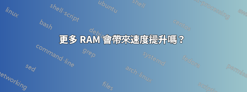 更多 RAM 會帶來速度提升嗎？