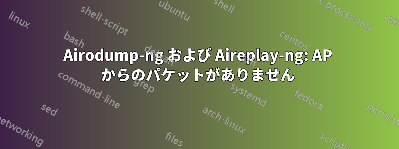 Airodump-ng および Aireplay-ng: AP からのパケットがありません