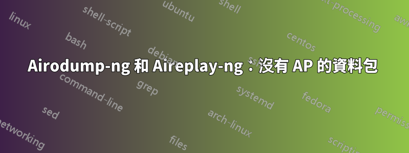 Airodump-ng 和 Aireplay-ng：沒有 AP 的資料包