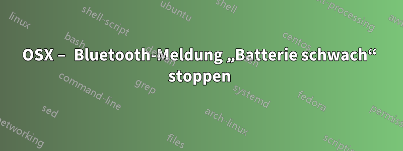 OSX – Bluetooth-Meldung „Batterie schwach“ stoppen