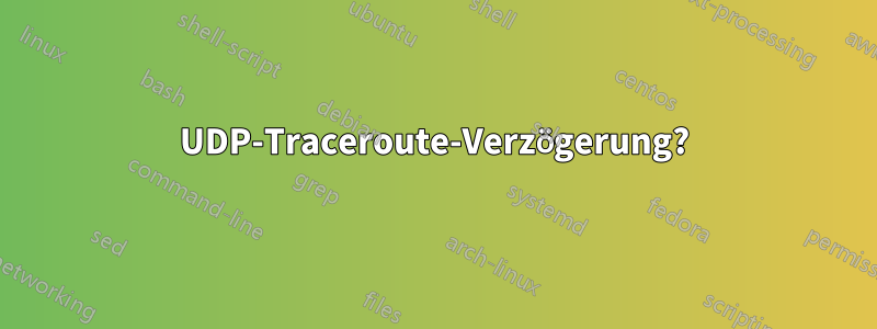 UDP-Traceroute-Verzögerung?