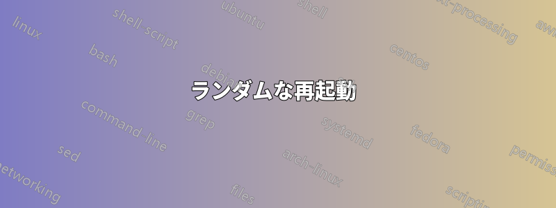 ランダムな再起動 