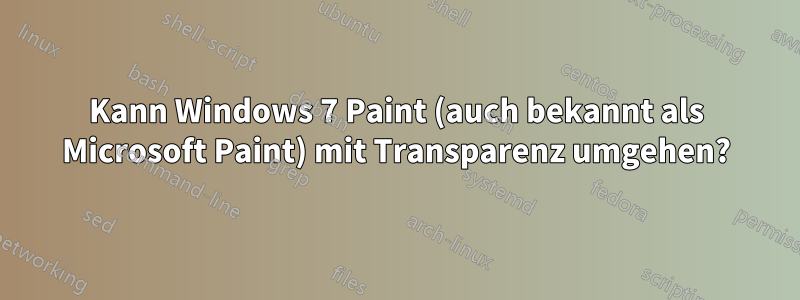 Kann Windows 7 Paint (auch bekannt als Microsoft Paint) mit Transparenz umgehen?