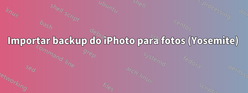 Importar backup do iPhoto para fotos (Yosemite)