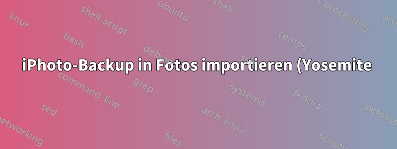 iPhoto-Backup in Fotos importieren (Yosemite)