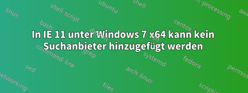 In IE 11 unter Windows 7 x64 kann kein Suchanbieter hinzugefügt werden