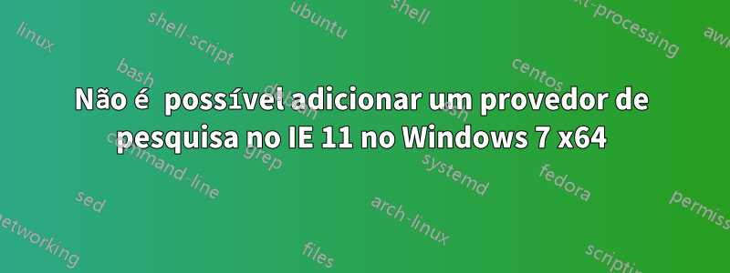 Não é possível adicionar um provedor de pesquisa no IE 11 no Windows 7 x64