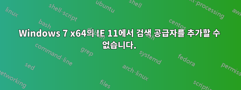 Windows 7 x64의 IE 11에서 검색 공급자를 추가할 수 없습니다.