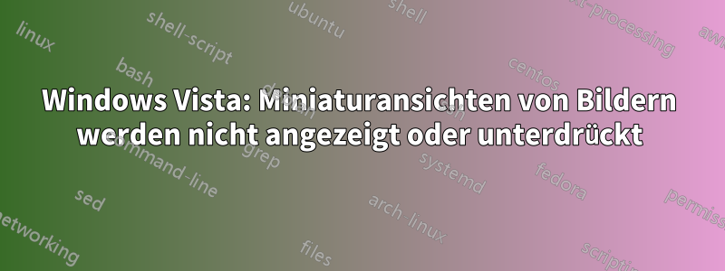 Windows Vista: Miniaturansichten von Bildern werden nicht angezeigt oder unterdrückt