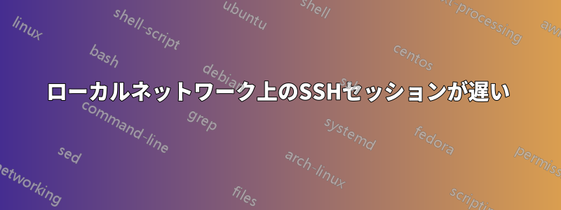 ローカルネットワーク上のSSHセッションが遅い