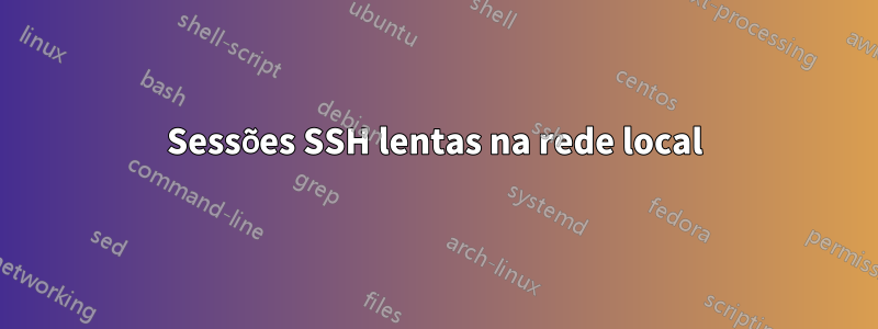 Sessões SSH lentas na rede local