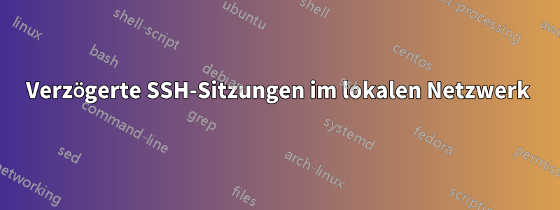 Verzögerte SSH-Sitzungen im lokalen Netzwerk